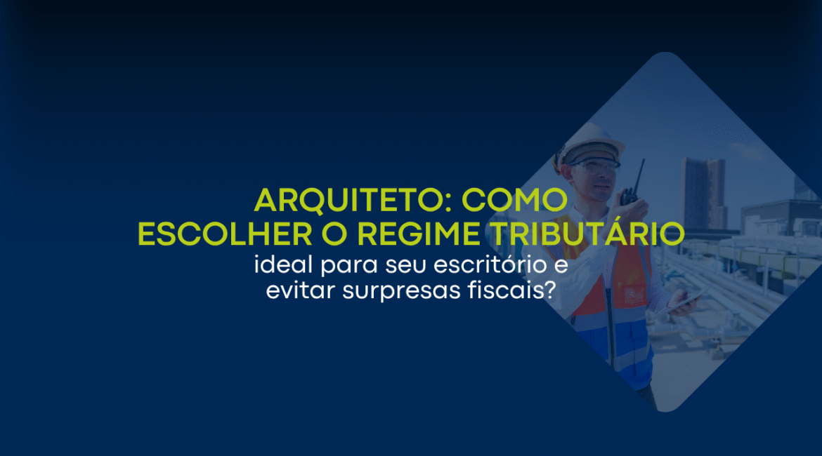 Arquitetos: como escolher o regime tributário ideal para seu escritório e evitar surpresas fiscais
