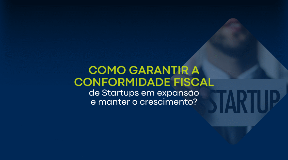 Como garantir a conformidade fiscal de startups em expansão e manter o crescimento