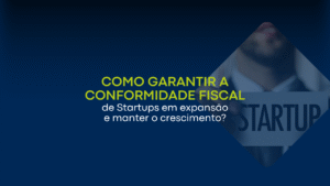 Como garantir a conformidade fiscal de startups em expansão e manter o crescimento