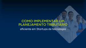 Como estruturar um planejamento tributário eficiente para startups de tecnologia