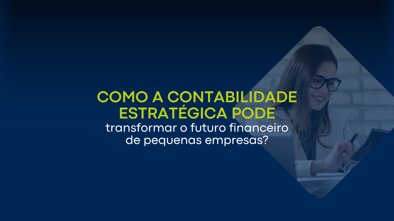 Como a contabilidade estratégica pode transformar o futuro financeiro de pequenas empresas