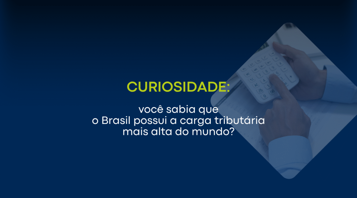 Você sabia que o Brasil possui a carga tributária mais alta do mundo?
