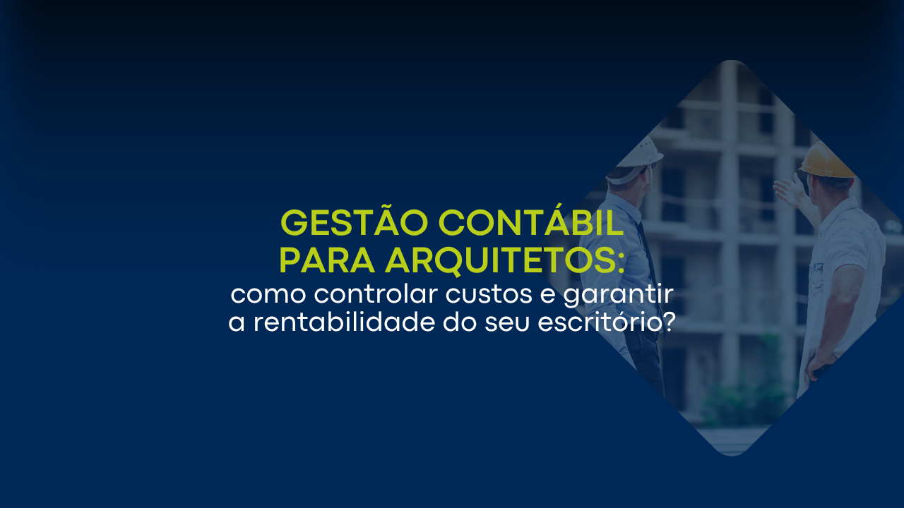 Gestão contábil para arquitetos: como controlar custos e garantir a rentabilidade do seu escritório