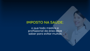 Impostos na saúde: o que médicos e profissionais da área precisam saber para evitar multas