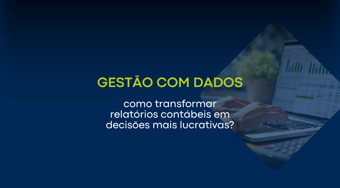 Gestão com dados: como transformar relatórios contábeis em decisões mais lucrativas