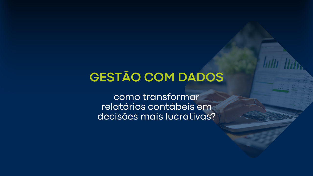 Gestão com dados: como transformar relatórios contábeis em decisões mais lucrativas