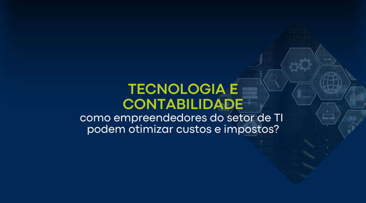 Tecnologia e contabilidade: como empreendedores do setor de TI podem otimizar custos e impostos