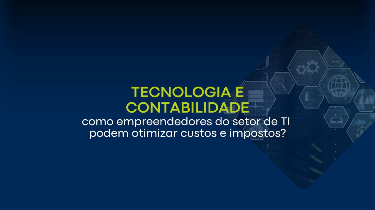 Tecnologia e contabilidade: como empreendedores do setor de TI podem otimizar custos e impostos