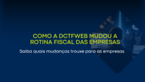 Como a DCTFWeb mudou a rotina fiscal das empresas