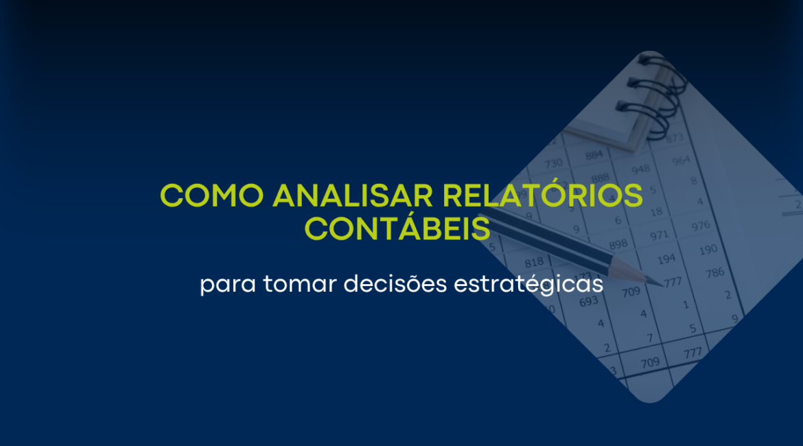 Como analisar relatórios contábeis para tomar decisões estratégicas