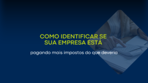 Como identificar se sua empresa está pagando mais impostos do que deveria